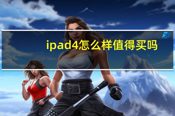 ipad4怎么样值得买吗（ipad4怎么样）