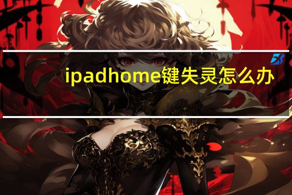ipadhome键失灵怎么办（home键失灵怎么办）