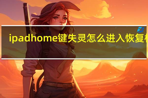 ipadhome键失灵怎么进入恢复模式（ipadhome键失灵）