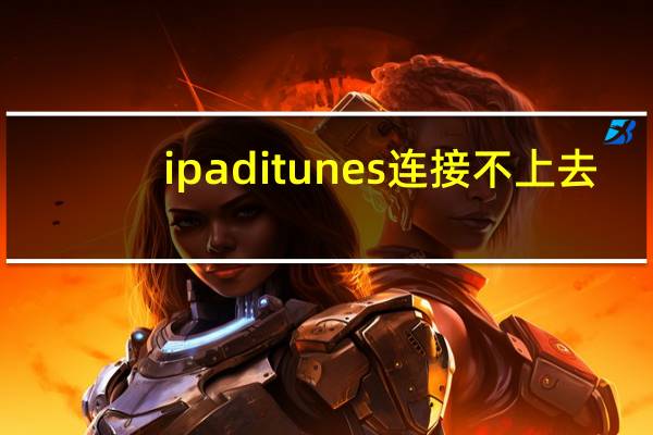ipaditunes连接不上去（ipad连接不上itunes）