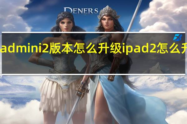 ipadmini2版本怎么升级 ipad2怎么升级系统