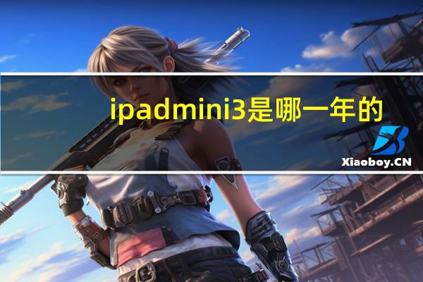 ipad mini3是哪一年的（ipad mini3）