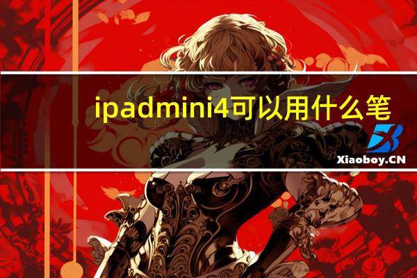 ipadmini4可以用什么笔（ipadmini4可以用什么笔）