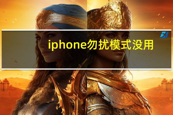 iphone勿扰模式没用（iphone勿扰模式）