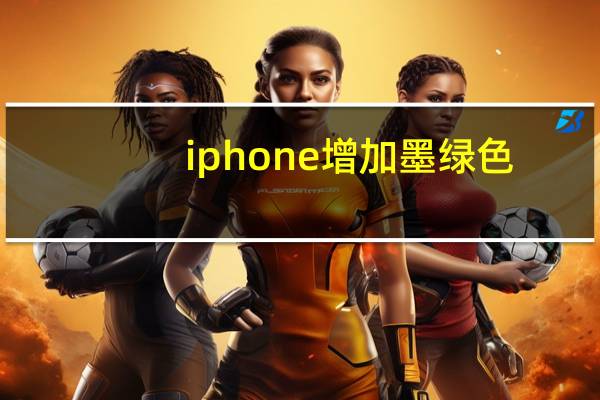 iphone增加墨绿色（用色浆苹果绿色怎么调）