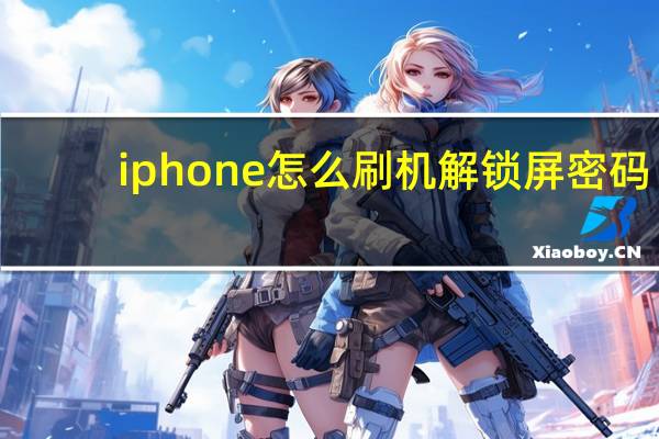 iphone怎么刷机解锁屏密码(iphone怎么刷机解锁)