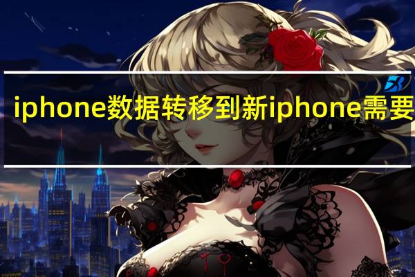 iphone数据转移到新iphone需要更新(iphone数据转移到新iphone)