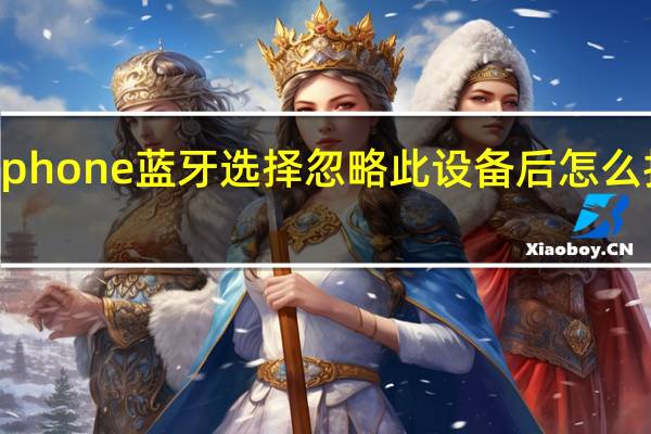 iphone蓝牙选择忽略此设备后怎么找回来?
