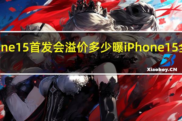 iphone15首发会溢价多少 曝iPhone15全系将涨价