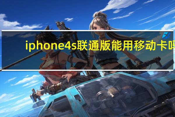 iphone4s联通版能用移动卡吗（iphone4s联通）