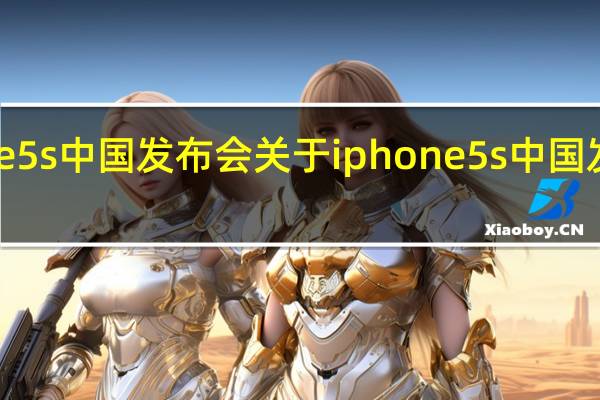 iphone5s中国发布会 关于iphone5s中国发布会的介绍