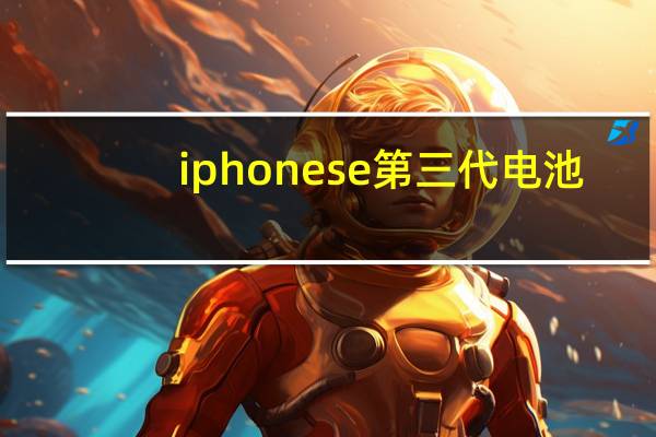 iphonese第三代电池（苹果3代的电池容量是多少）