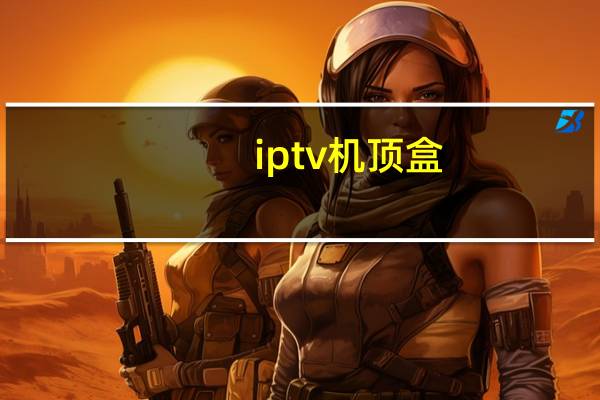 iptv机顶盒（iptv）