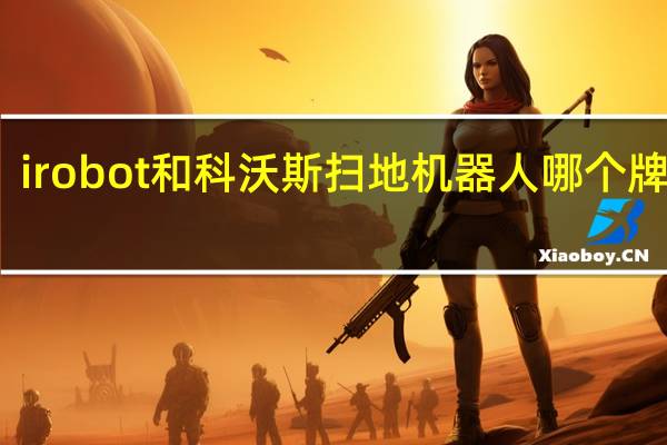irobot和科沃斯扫地机器人哪个牌子好