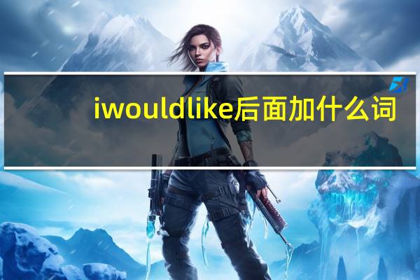 i would like后面加什么词