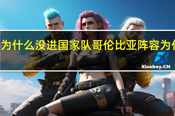 j罗为什么没进国家队 哥伦比亚阵容为什么没j罗