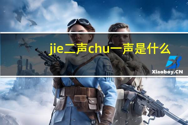 jie二声chu一声是什么