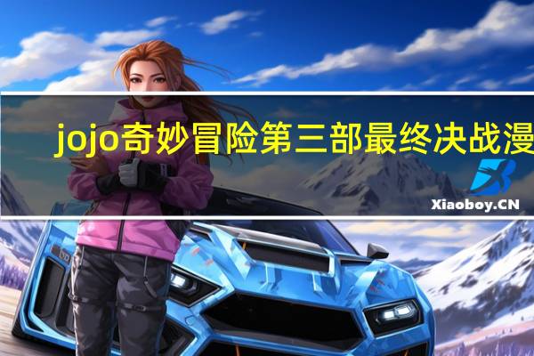 jojo奇妙冒险第三部最终决战漫画（jojo奇妙冒险第三部）