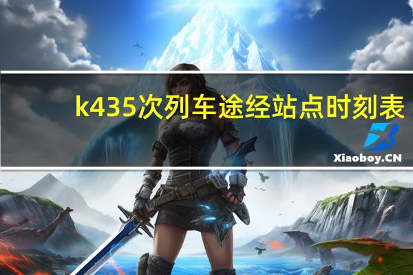 k435次列车途经站点时刻表（k435）