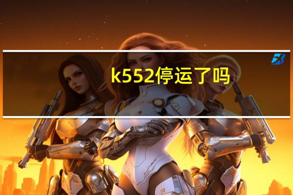 k552停运了吗