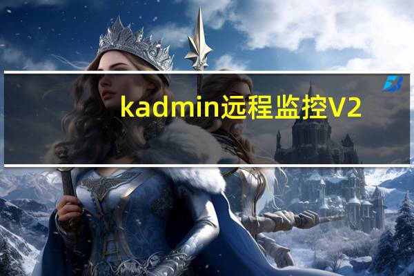 kadmin远程监控 V2.0 简体中文绿色免费版（kadmin远程监控 V2.0 简体中文绿色免费版功能简介）