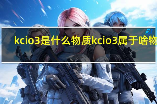 kcio3是什么物质 kcio3属于啥物质