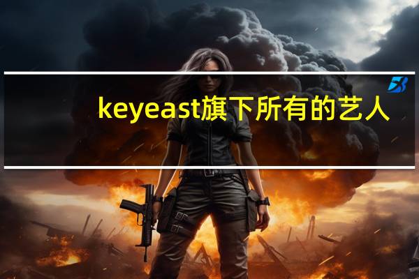 keyeast旗下所有的艺人