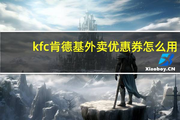 kfc肯德基外卖优惠券怎么用