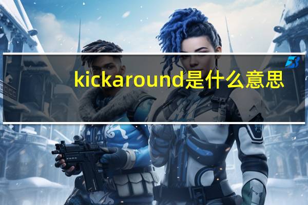 kick around是什么意思