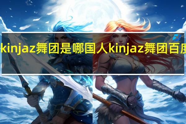 kinjaz舞团是哪国人 kinjaz舞团百度百科