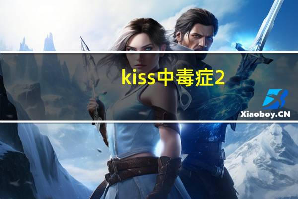 kiss中毒症2（关于kiss中毒症2的介绍）