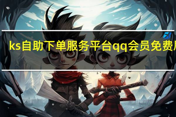 ks自助下单服务平台qq会员免费刷赞