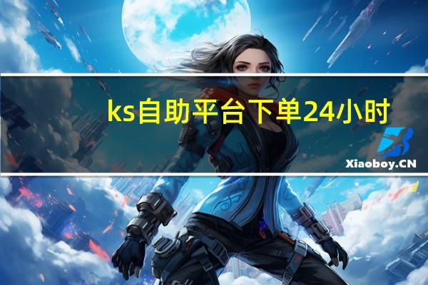 ks自助平台下单24小时 - 24小时刷快手双击自助平台