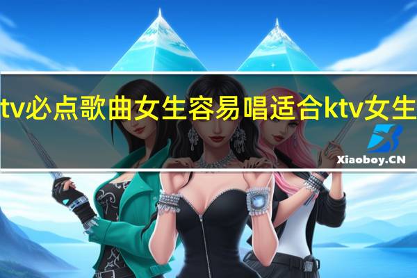 ktv必点歌曲女生容易唱 适合ktv女生唱的歌
