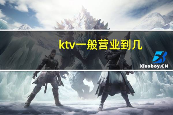 ktv一般营业到几