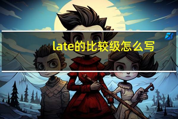 late的比较级怎么写