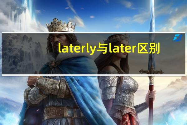 laterly与later区别