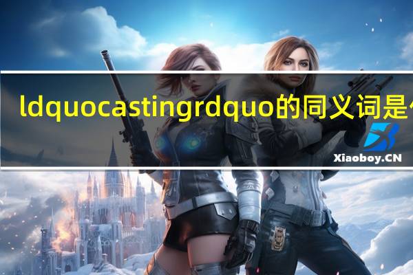 ldquo casting rdquo的同义词是什么？