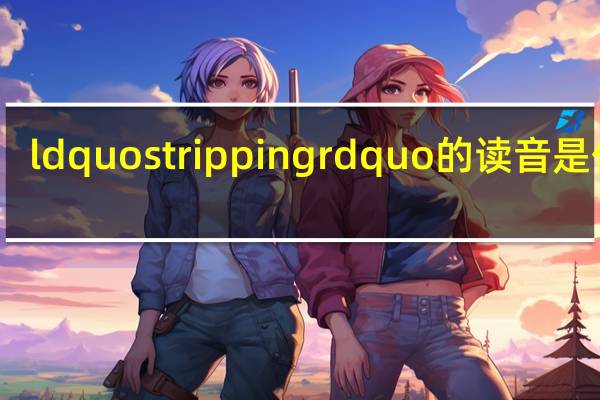ldquo stripping rdquo的读音是什么？