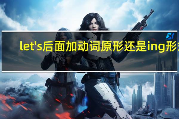 let's后面加动词原形还是ing形式
