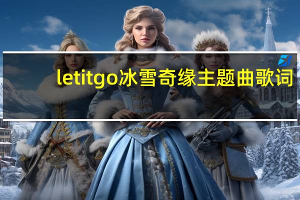 let it go 冰雪奇缘主题曲歌词（冰雪奇缘主题曲歌词中英文）