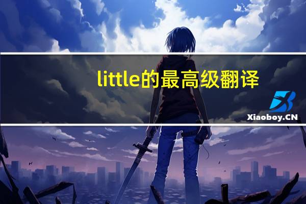 little的最高级翻译（little的最高级）
