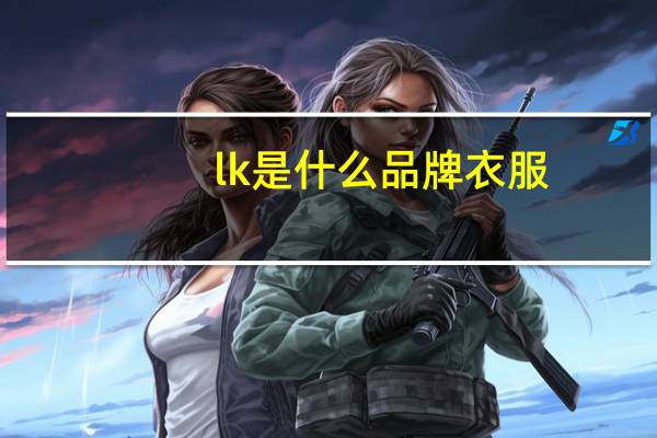 lk是什么品牌衣服