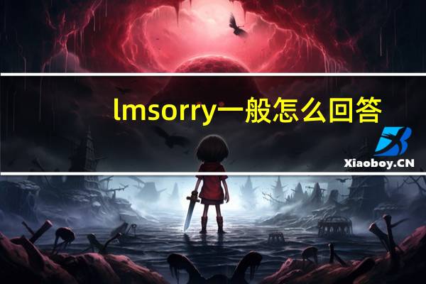 lmsorry一般怎么回答