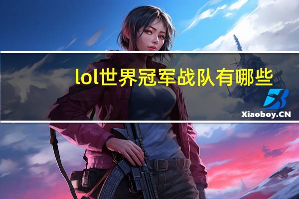 lol世界冠军战队有哪些