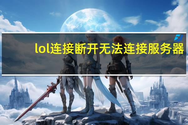 lol连接断开无法连接服务器（lol聊天服务器断开怎么办）