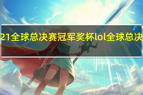lol2021全球总决赛冠军奖杯 lol全球总决赛赛程时间