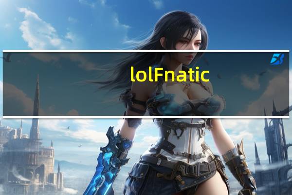 lolFnatic(迦娜多少钱、视频、原画及购买网址)