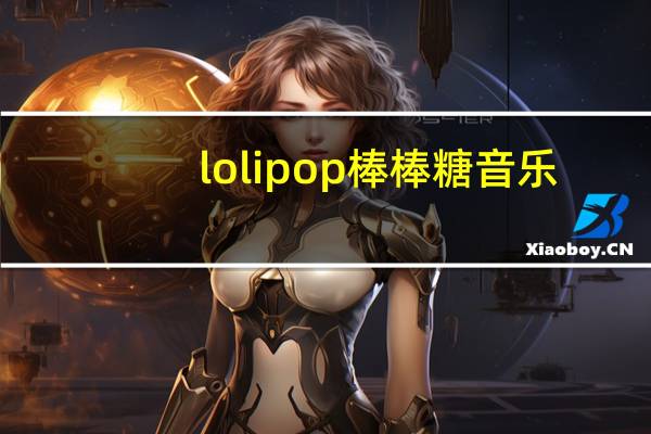 lolipop棒棒糖音乐（lolipop）