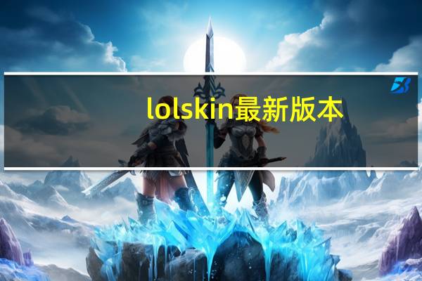 lolskin最新版本（lolskin最新版）